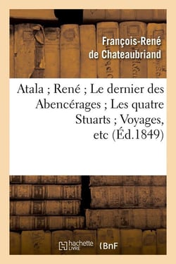 Atala - René - le dernier des Abencerages - les quatre stuarts - voyages, etc (édition 1849)