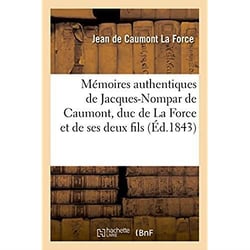 Mémoires authentiques de Jacques-Nompar de Caumont, duc de La Force : et de ses deux fils, les marquis de Montpouillan et de Castelnaut