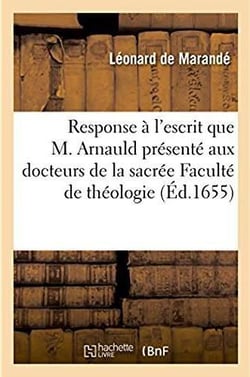 Response a l'escrit que m. arnauld a fait presenter aux docteurs de la sacree faculte de theologie -