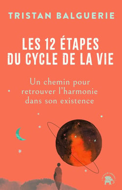 Les 12 étapes du cycle de la vie : Un chemin pour retrouver l'harmonie dans son existence