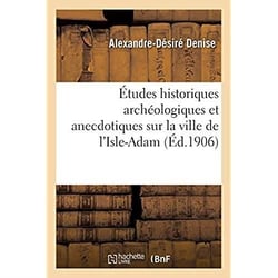 Études historiques archéologiques et anecdotiques sur la ville de l'Isle-Adam