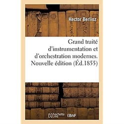 Grand traité d'instrumentation et d'orchestration modernes. Nouvelle édition : suivie de l'Art du chef d'orchestre