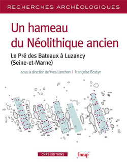 Recherches archéologiques : un hameau du Néolithique ancien - le Pré des Bateaux à Luzancy (Seine-et-Marne)
