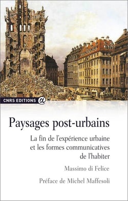 Paysages post-urbains - la fin de l'expérience urbaine et les formes communicatives de l'habiter