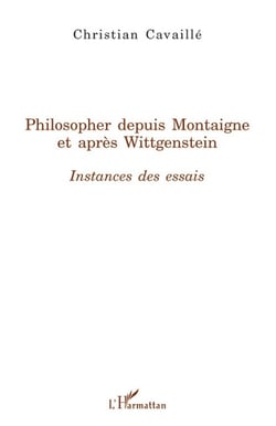 Philosopher depuis Montaigne et après Wittgenstein - instances des essais