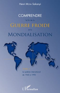 Comprendre la fin de la guerre froide et la mondialisation - le système international de 1945-1990 Tome 2