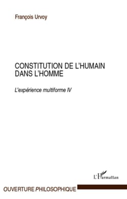 Constitution de l'humain dans l'homme - l'expérience multiforme Tome 4