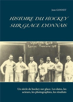 Histoire du hockey sur glace lyonnais - un siècle de hockey sur glace - les dates, les acteurs, les photographies, les résultats