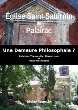 Eglise Saint Saturnin de Palairac : Une Demeure Philosophale ? - Alchimie, Théosophie, Hermétisme et Franc-maçonnerie