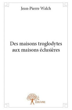 Des maisons troglodytes aux maisons éclusières