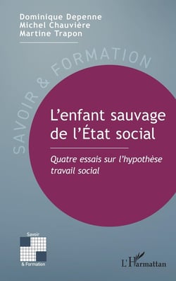 L'enfant sauvage de l'État social : Quatre essais sur l'hypothèse travail social