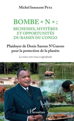 Bombe "n" : richesses mystères et opportunités du bassin du Congo - plaidoyer de Denis Sassou N'Guesso pour la protection de la planète