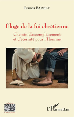Eloge de la foi chretienne - chemin d'accomplissement et d'eternite pour l'homme