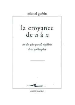 La croyance de A à Z - un des plus grands mystères de la philosophie