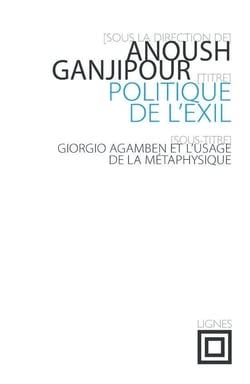 Politique de l'exil - Giorgio Agamben et l'usage de la métaphysique