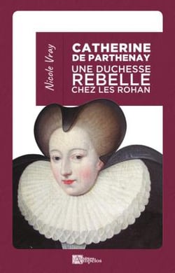 Catherine de parthenay - une duchesse rebelle chez les rohan