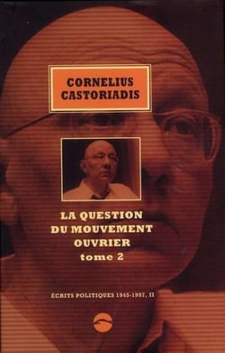 Ecrits politiques 1945-1997 Tome 1 : La question du mouvement ouvrier Tome 2