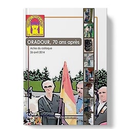 Oradour, 70 ans après : actes du colloque, 26 avril 2014