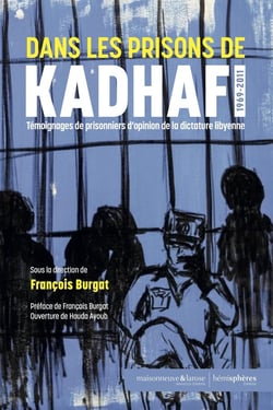 Dans les prisons de Kadhafi. 1969-2011 : Témoignage de prisonniers d'opinion de la dictature libyenne