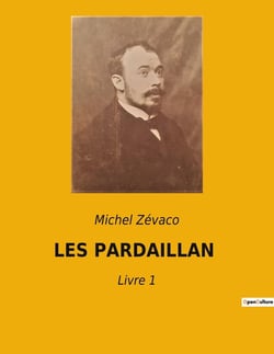 LES PARDAILLAN : Les Pardaillan: Une saga de passion, de trahison et de rédemption
