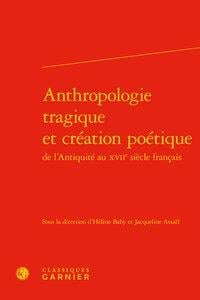 Anthropologie tragique et création poétique - de l'Antiquité au XVIIe siècle français