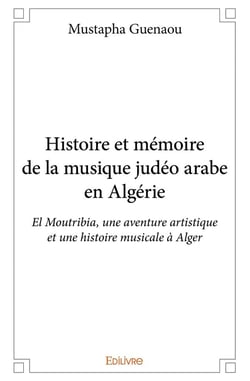 Histoire et mémoire de la musique judéo arabe en Algérie : El Moutribia, une aventure artistique et une histoire musicale à Alger