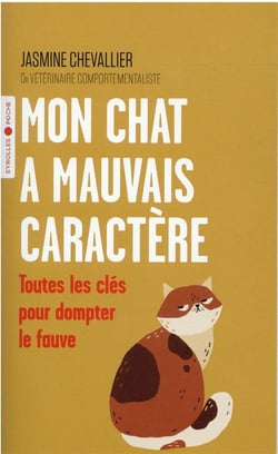 Mon chat à mauvais caractère : toutes les clés pour dompter le fauve