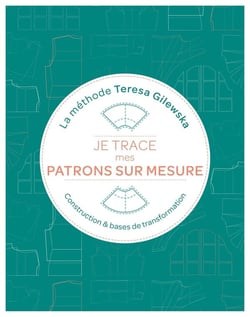 Je trace mes patrons sur mesure : La méthode Teresa Gilewska : Construction & bases de transformation
