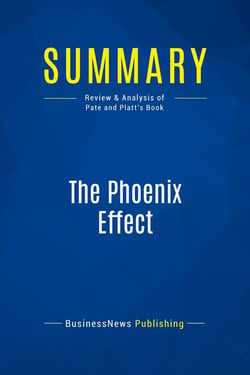Summary: The Phoenix Effect : Review and Analysis of Pate and Platt's Book