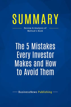 Summary: The 5 Mistakes Every Investor Makes and How to Avoid Them : Review and Analysis of Mallouk's Book