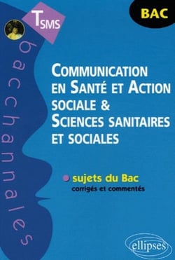 Bacchannales SMS : communication en santé et action sociale et sciences sanitaires et sociales - sujets du Bac corrigés et commentés (3e édition)