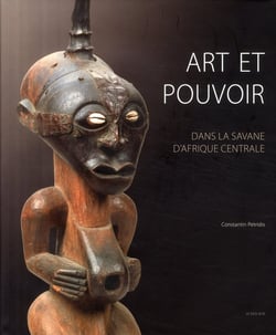 Art et pouvoir - dans la savane d'Afrique Centrale