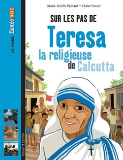 Sur les pas de ... Teresa la religieuse de Calcutta