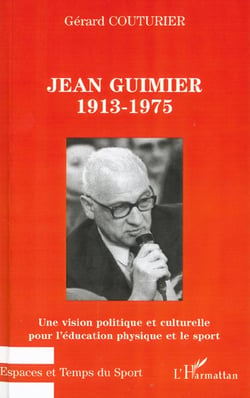 JEAN GUIMIER 1913-1975 : Une vision politique et culturelle pour l'éducation physique et le sport