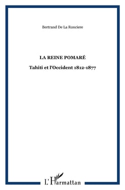 La Reine Pomaré : Tahiti et l'Occident 1812-1877