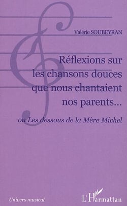 Réflexions sur les chansons douces que nous chantaient nos parents... : ou Les dessous de la Mère Michel