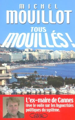 Tous mouilles - l'ex-maire de cannes leve le voile sur les hypocrisies politiques du systeme