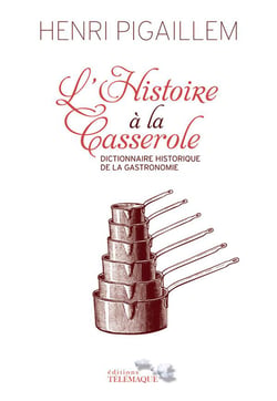 L'histoire à la casserole - dictionnaire historique de la gastronomie