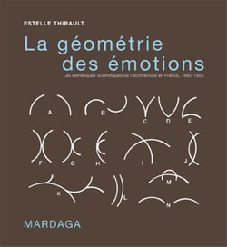 Géométrie des émotions - les esthétiques scientifiques de l'architecture en France (1860-1950)