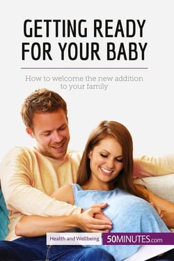 Getting ready for your baby : how to welcome the new addition to your family