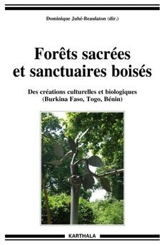 Forêts sacrées et sanctuaires boisés. Des créations culturelles et biologiques (Burkina Faso, Togo, Bénin)