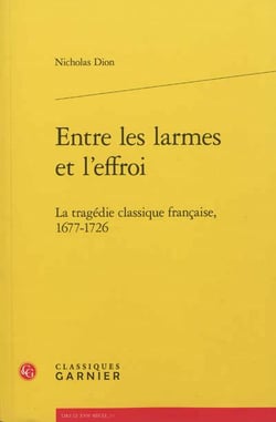 Entre les larmes et l'effroi - la tragédie classique française, 1677-1726
