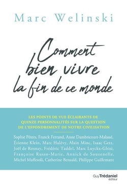 Comment bien vivre la fin de ce monde - les points de vue éclairants de 15 personnalités