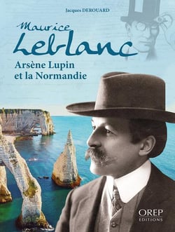 Maurice leblanc, arsène lupin et la normandie