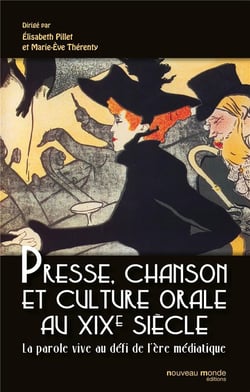 Presse, chanson et culture orale au XIXe siècle - la parole vive au défi de l'ère médiatique