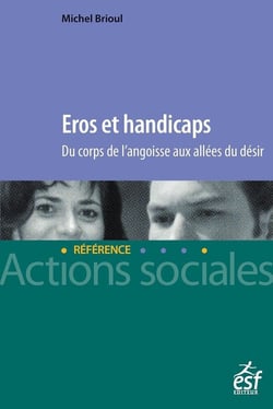 Eros et handicap - du corps de l'angoisse aux allées du désir