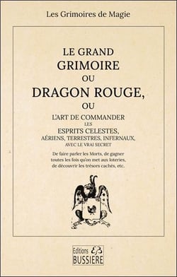 Le Grand Grimoire ou Dragon Rouge - Ou l'art de commander les esprits célestes, aériens, terrestres, infernaux