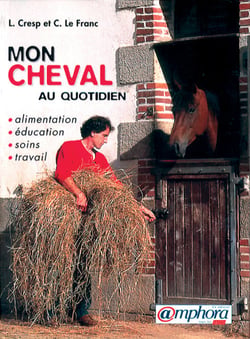 Mon cheval au quotidien : alimentation, éducation, soins, travail
