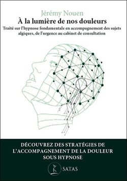 A la lumière de nos douleurs : Traité sur l'hypnose fondamentale en accompagnement des sujets algiques, de l'urgence au cabinet de consultation