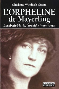 L'orpheline de mayerling - elisabeth-marie, l'archiduchesse rouge - 1883-1963